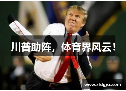 川普助阵，体育界风云！