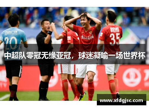 中超队零冠无缘亚冠，球迷凝喻一场世界杯